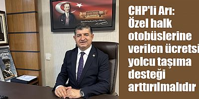 CHP'li Arı: Özel halk otobüslerine verilen ücretsiz yolcu taşıma desteği arttırılmalıdır