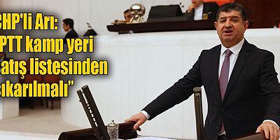 CHP'li Arı, “PTT Kamp Yeri Satış Listesinden Çıkarılmalı”