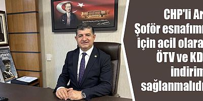 CHP'li Arı: Şoför esnafımız için acil olarak ÖTV ve KDV indirimi sağlanmalıdır