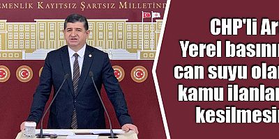 CHP'li Arı: Yerel basının can suyu olan kamu ilanları kesilmesin