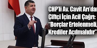 CHP’li Av. Cavit Arı’dan Çiftçi İçin Acil Çağrı: “Borçlar Ertelenmeli, Krediler Açılmalıdır”