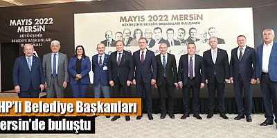 CHP’li Belediye Başkanları Mersin’de buluştu