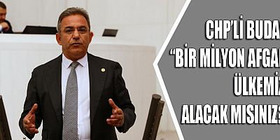 CHP'li Budak Afgan göçmenleri TBMM gündemine taşıdı