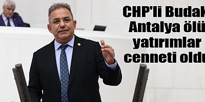 CHP'li Budak: Antalya ölü yatırımlar cenneti oldu