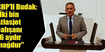 CHP'li Budak Atlasjet'e yönelik iddiaları TBMM'de gündeme getirdi