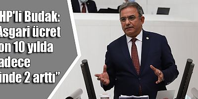 CHP'li Budak: Avrupa'da asgari ücretin en az arttığı ülke Türkiye