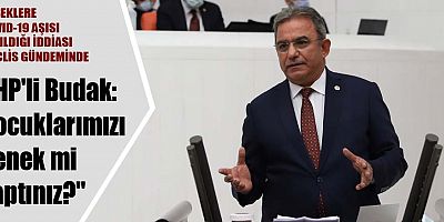 CHP'li Budak: Çocuklarımızı denek mi yaptınız?
