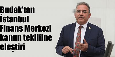 CHP'li Budak: İstanbul Finans Merkezi ölü bir yatırım