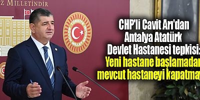 CHP'li Cavit Arı'dan Antalya Atatürk Devlet Hastanesi tepkisi