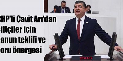 CHP'li Cavit Arı'dan çiftçiler için kanun teklifi ve soru önergesi