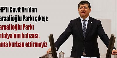 CHP'li Cavit Arı'dan Karaalioğlu Parkı çıkışı: Karaalioğlu Parkı Antalya'nın hafızası, ranta kurban ettirmeyiz