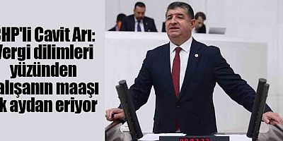 CHP'li Cavit Arı: Vergi dilimleri yüzünden çalışanın maaşı ilk aydan eriyor