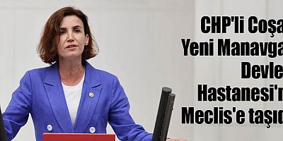 CHP'li Coşar Yeni Manavgat Devlet Hastanesi'ni Meclis'e taşıdı