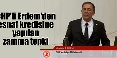 CHP'li Erdem'den esnaf kredisine yapılan zamma tepki
