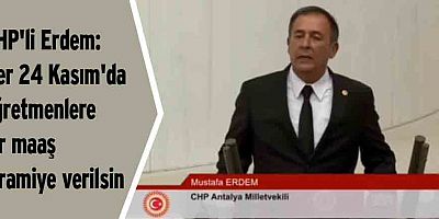 CHP'li Erdem: Her 24 Kasım'da öğretmenlere bir maaş ikramiye verilsin