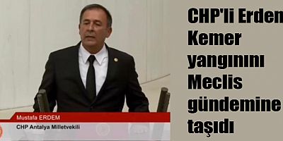 CHP'li Erdem Kemer yangınını Meclis gündemine taşıdı