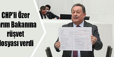 CHP'li Özer Tarım Bakanına rüşvet dosyası verdi