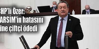 CHP'li Özer: TARSİM'in hatasını yine çiftçi ödedi