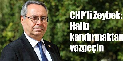 CHP'li Zeybek: Halkı kandırmaktan vazgeçin