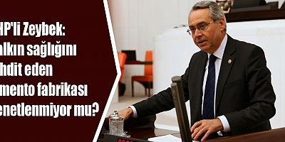 CHP'li Zeybek: Halkın sağlığını tehdit eden çimento fabrikası denetlenmiyor mu?