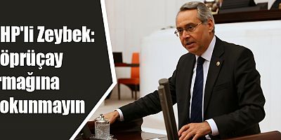 CHP'li Zeybek: Köprüçay ırmağına dokunmayın