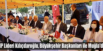 CHP Lideri Kılıçdaroğlu, Büyükşehir Başkanları ile Muğla'da...