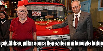 Çiçek Abbas, yıllar sonra Kepez’de minibüsüyle buluştu