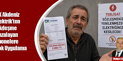 CK Akdeniz Elektrik’ten Sözleşme İmzalayan Abonelere Şok Uygulama