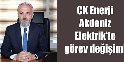CK Enerji Akdeniz Elektrik’te görev değişimi