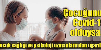 Çocuğunuz Covid-19 olduysa…