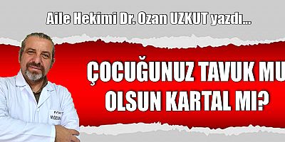 ÇOCUĞUNUZ TAVUK MU OLSUN KARTAL MI?