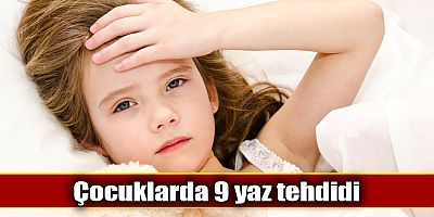 Çocuklarda 9 yaz tehdidi