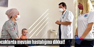 Çocuklarda mevsim hastalığına dikkat!
