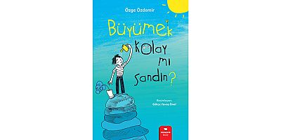 Çocuklarla birlikte düşünerek hazırlanan bir kitap: “Büyümek Kolay mı Sandın?” 