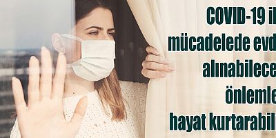 COVID-19 İle Mücadelede Evde Alınabilecek Önlemler Hayat Kurtarabilir