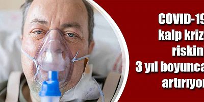 COVID-19 Kalp Krizi Riskini 3 Yıl Boyunca Artırıyor