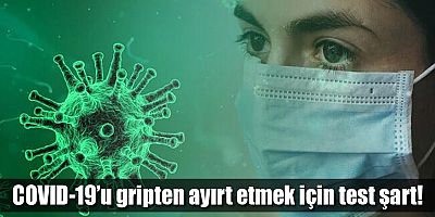 COVID-19’u gripten ayırt etmek için test şart!