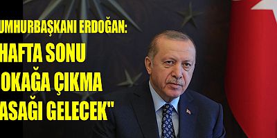 Cumhurbaşkanı Erdoğan: Hafta sonu sokağa çıkma yasağı gelecek