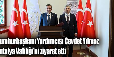 Cumhurbaşkanı Yardımcısı Cevdet Yılmaz Antalya Valiliği'ni ziyaret etti