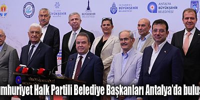 Cumhuriyet Halk Partili Belediye Başkanları Antalya’da buluştu