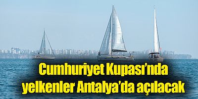 Cumhuriyet Kupası’nda yelkenler Antalya’da açılacak