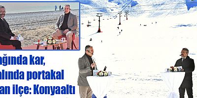 Dağında kar, dalında portakal olan ilçe: Konyaaltı