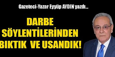 DARBE SÖYLENTİLERİNDEN BIKTIK  VE USANDIK!