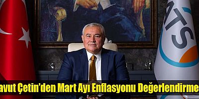 Davut Çetin’den Mart Ayı Enflasyonu Değerlendirmesi