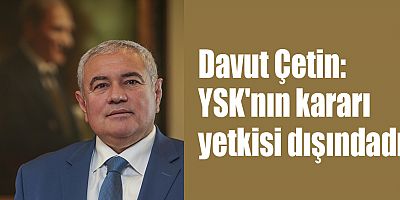 Davut Çetin: YSK'nın kararı yetkisi dışındadır