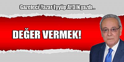 DEĞER VERMEK!