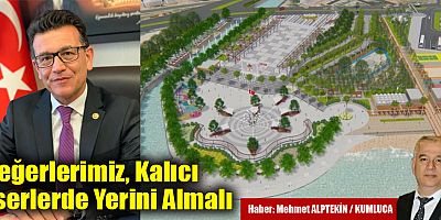 Değerlerimiz, Kalıcı Eserlerde Yerini Almalı