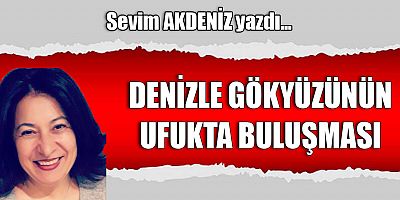 DENİZLE GÖKYÜZÜNÜN UFUKTA BULUŞMASI