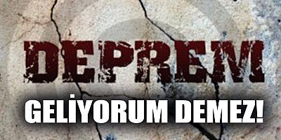 Deprem geliyorum demez!