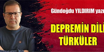 DEPREMİN DİLİ TÜRKÜLER